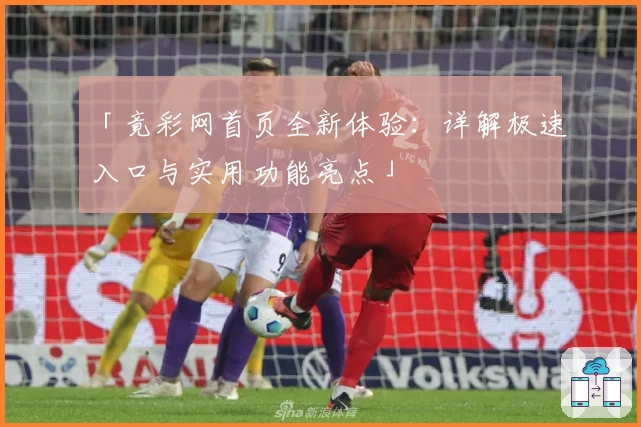 「竟彩网首页全新体验：详解极速入口与实用功能亮点」