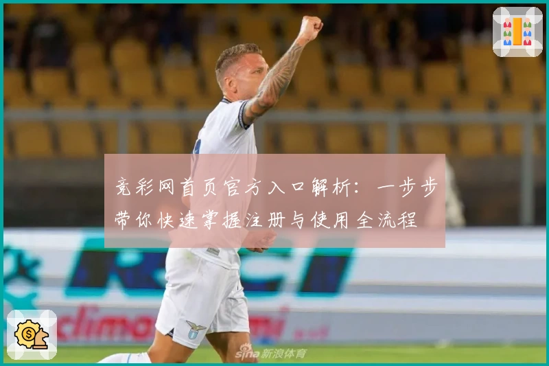 竞彩网首页官方入口解析：一步步带你快速掌握注册与使用全流程