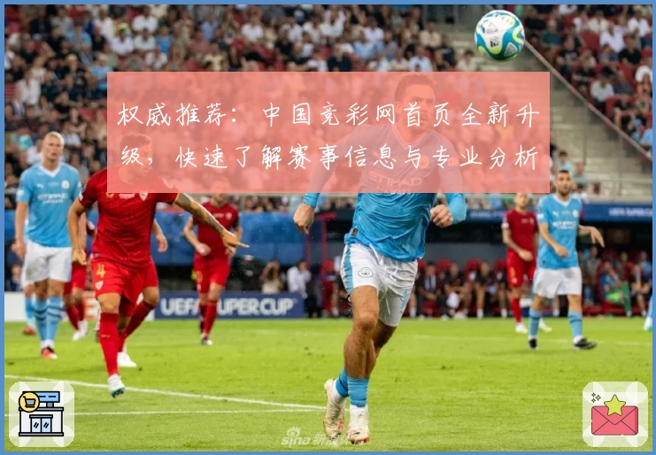 权威推荐：中国竞彩网首页全新升级，快速了解赛事信息与专业分析