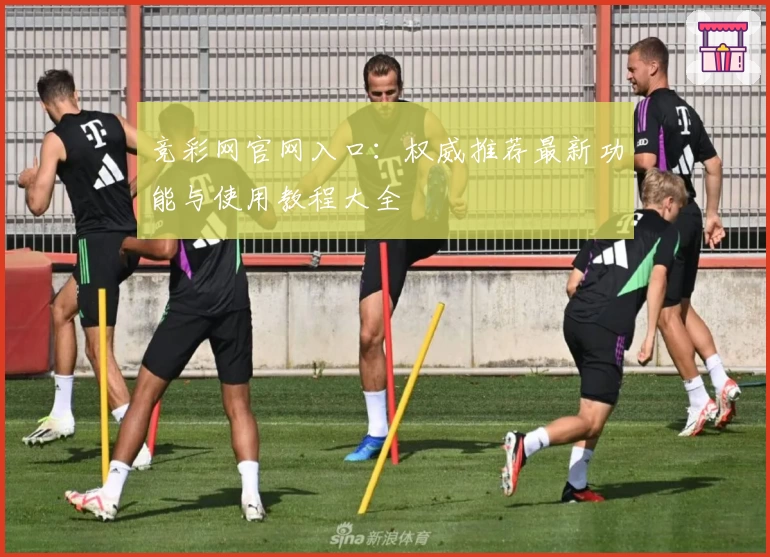 竞彩网官网入口：权威推荐最新功能与使用教程大全
