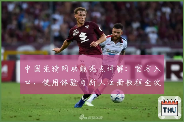 中国竞猜网功能亮点详解：官方入口、使用体验与新人注册教程全攻略