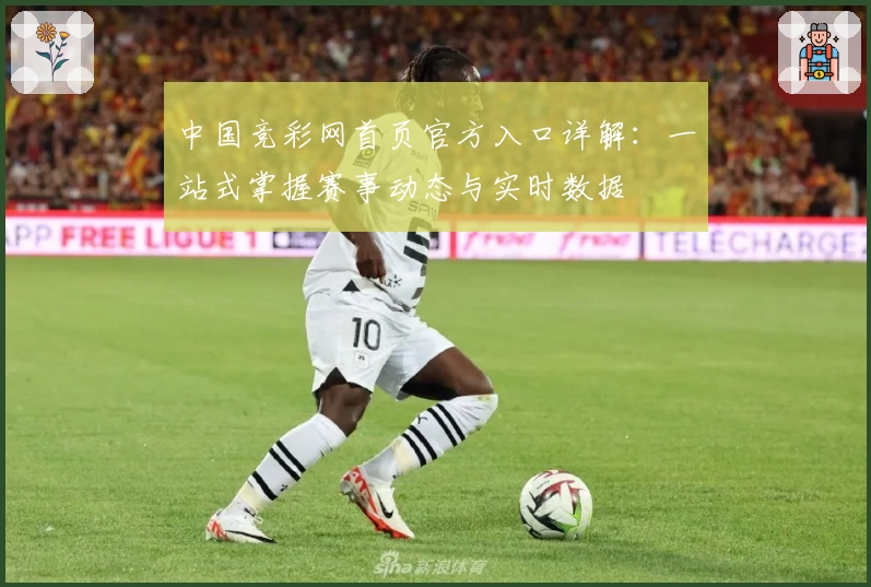 中国竞彩网首页官方入口详解：一站式掌握赛事动态与实时数据