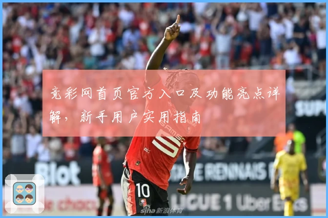 竞彩网首页官方入口及功能亮点详解，新手用户实用指南